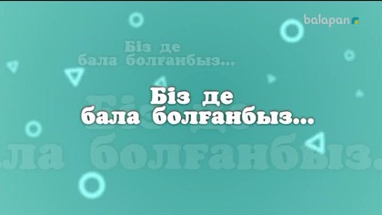«Біз де бала болғанбыз». Балалық шаққа саяхат (2017 ж) 29-12-2017