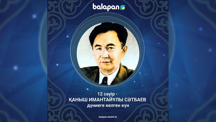 Бүгін - қазақтан шыққан тұңғыш академик Қаныш Имантайұлы Сәтбаевтың дүниеге келген күні